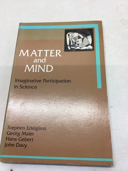 Matter and Mind Imaginative Participation In Science Stephen Edelglass Georg Maier Hans Gebert John Davy