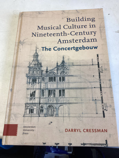 Building Musical Culture In Nineteenth-Century Amsterdam the Concertgebouw Darryl Cressman