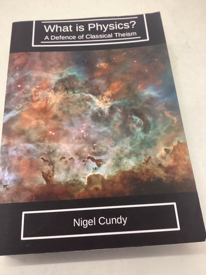 What is Physics - A Defence of Classical Theism Nigel Cundy