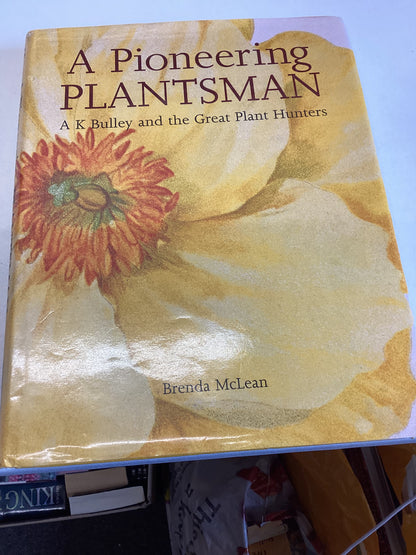 A Pioneering Plantsman A K Bulley and The Great Plant Hunters Brenda Mclean