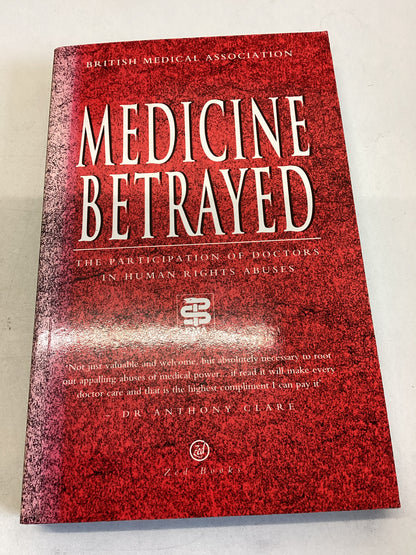 Medicine Betrayed  the Participation of Doctors in Human Rights Abuses British Medical Association