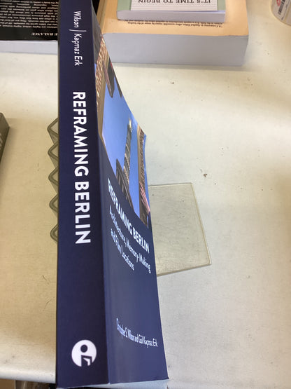 Reframing Berlin Architecture Memory-Making and Film Locations Christopher S Wilson Gul Kacmaz Erk