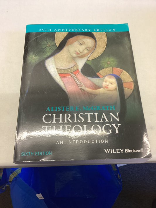 Christian Theology An Introduction 25th Anniversary Edition Sixth Edition Alister E McGrath
