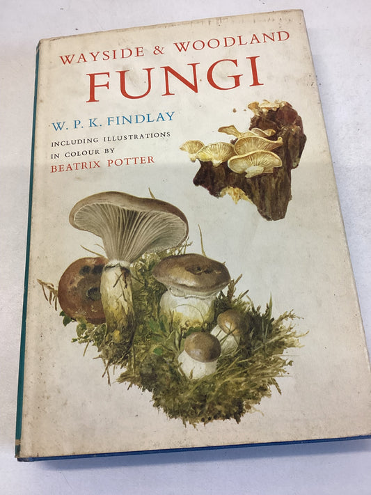 Wayside & Woodland Fungi Including Illustrations in Colour by Beatrix Potter W P K Findlay