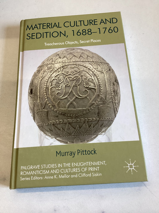 Material Culture and Sedition 1688 - 1760 Treacherous Objects Secret Places Murray Pittock