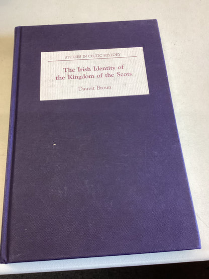 The Irish Identity of The Kingdom of The Scots Studies In Celtic History Dauvit Broun