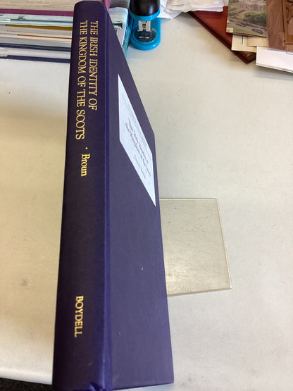 The Irish Identity of The Kingdom of The Scots Studies In Celtic History Dauvit Broun