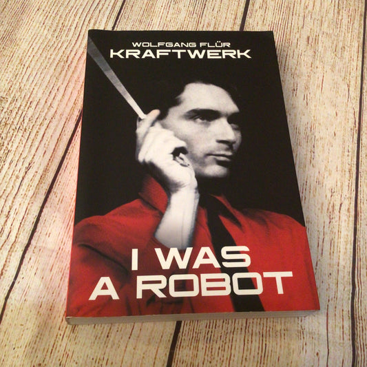 Kraftwerk: I Was A Robot by Wolfgang Flür (2017 Omnibus Press)