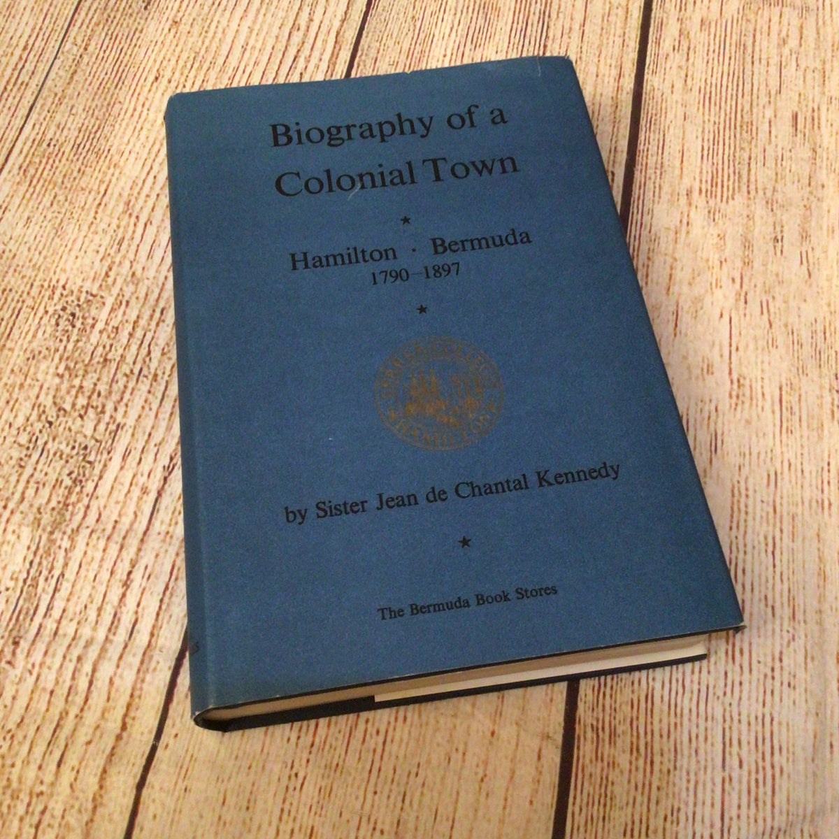 Biography of a Colonial Town: Hamilton, Bermuda 1790-1897 by J. de Chantal Kennedy