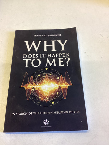 Why Does It Happen To Me  In Search of The Hidden Meaning of Life Francesco Albanese