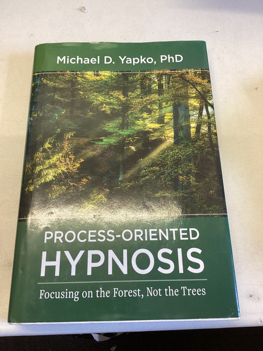 Process-Oriented Hypnosis Focusing On The Forest Not The Trees Michael D Yapko PHD