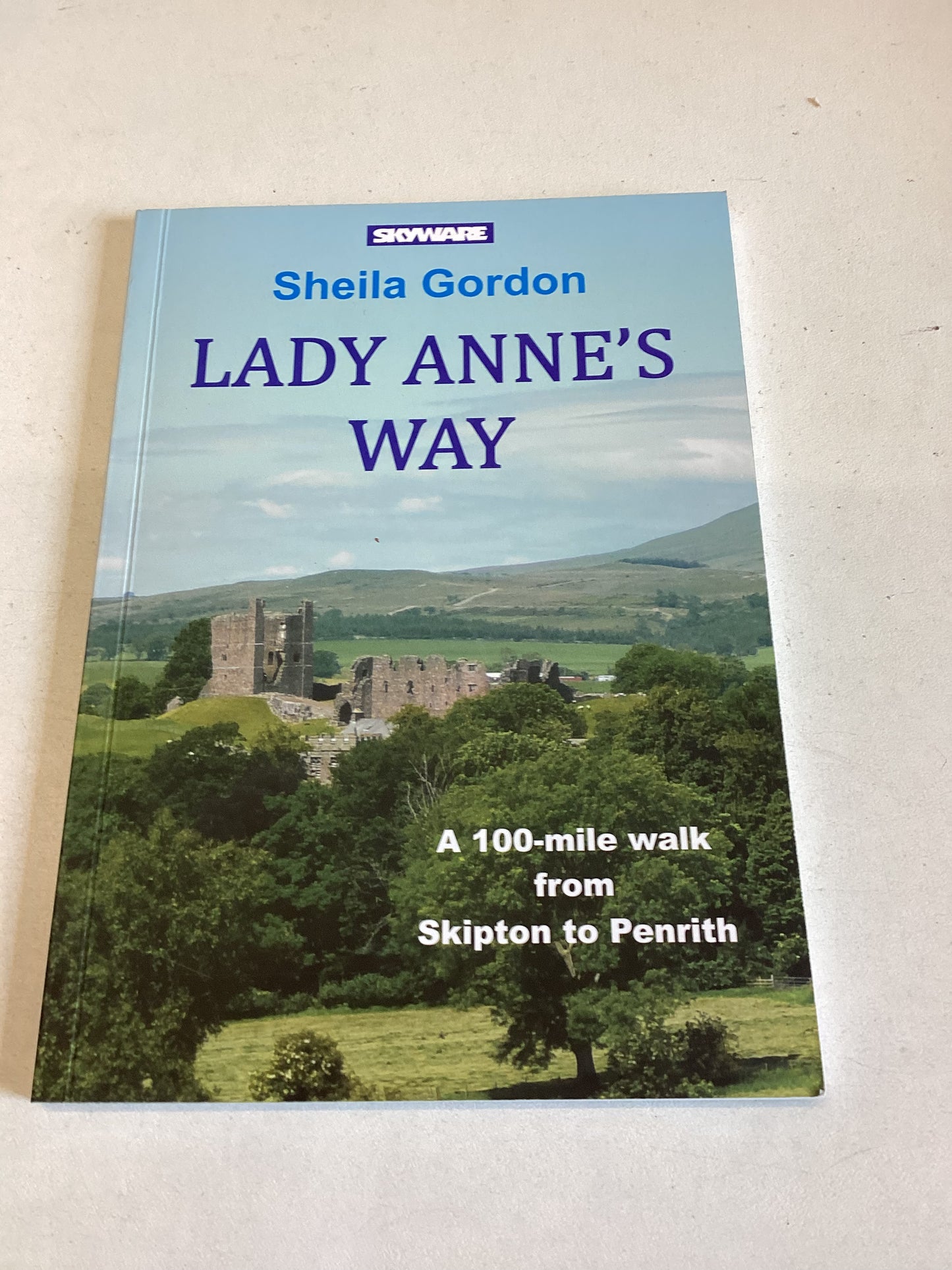 Lady Anne's Way A 100 Mile Walk from Skipton to Penrith Sheila Gordon