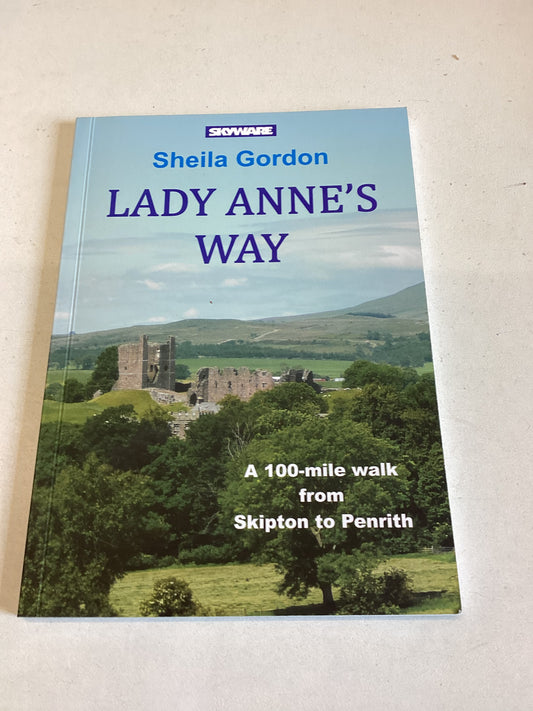 Lady Anne's Way A 100 Mile Walk from Skipton to Penrith Sheila Gordon
