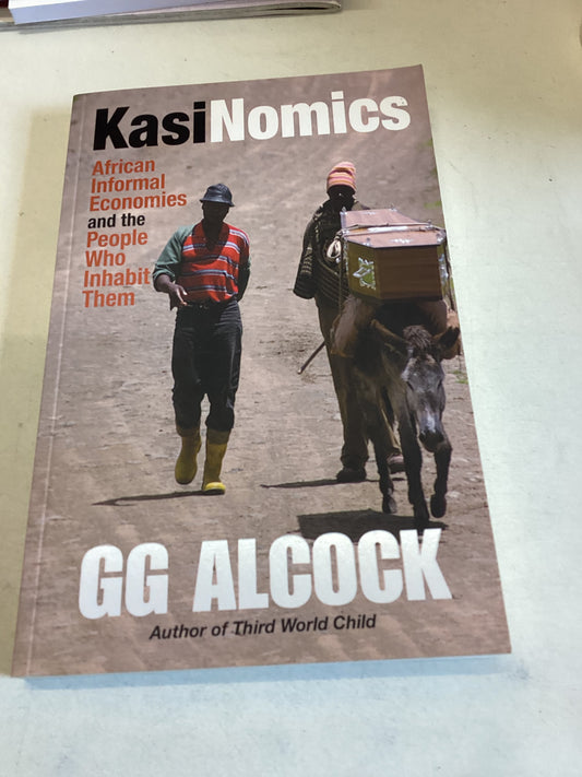 KasiNomics African Informal Economics and The People Who Inhabit Them GG Alcock