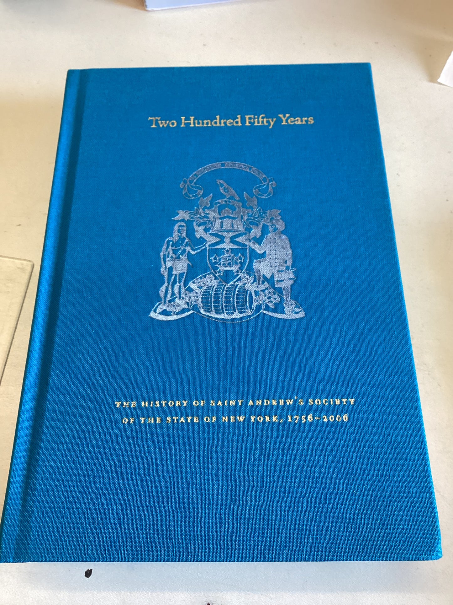 Two Hundred and Fifty Years A History of Saint Andrew's Society of The State of New York 1756 - 2006