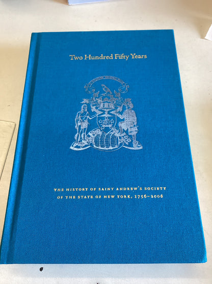 Two Hundred and Fifty Years A History of Saint Andrew's Society of The State of New York 1756 - 2006