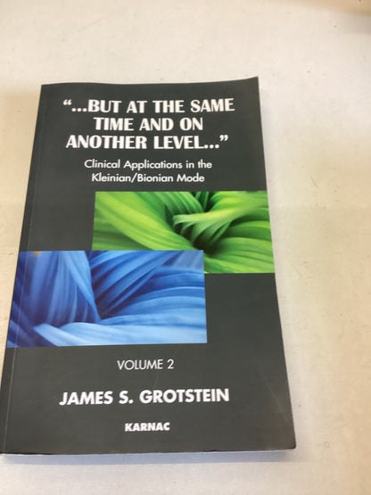 "... But At The same Time and On Another Level..." Clinical Applications In The Kleinian/Bionian Mode Volume 2 James S Grotstein