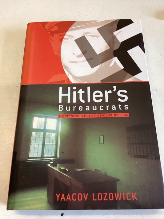 Hitlers Bureaucrats The Nazi Security Police and The Banality of Evil Yaacov Lozowick
