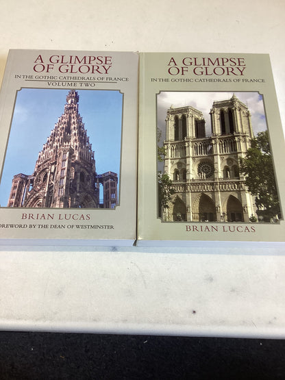 A Glimpse Of Glory in The Gothic Cathedrals of France Volume 1 & 2 Brian Lucas