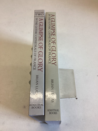 A Glimpse Of Glory in The Gothic Cathedrals of France Volume 1 & 2 Brian Lucas