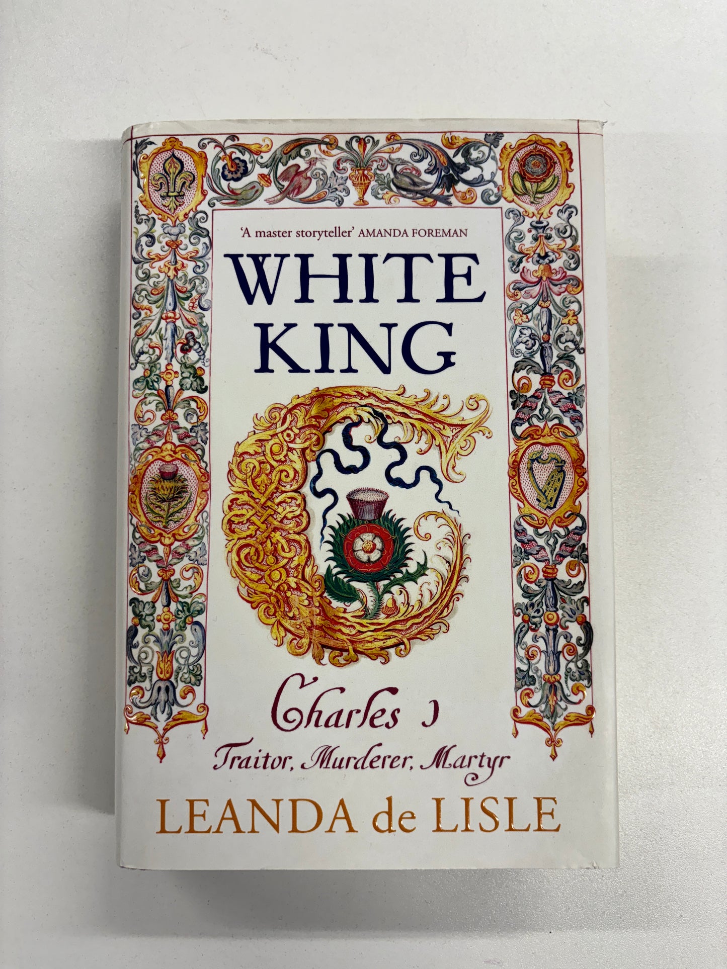 White King Charles 1st Traitor, Murderer, Martyr, Leanda de Lisle, Chatto & Windus, 2018 (Signed First Edition)