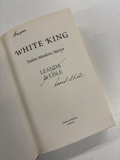 White King Charles 1st Traitor, Murderer, Martyr, Leanda de Lisle, Chatto & Windus, 2018 (Signed First Edition)