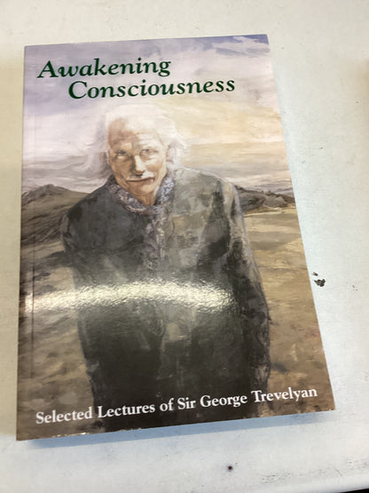 Awakening Consciousness Selected Lectures of Sir George Trevelyan