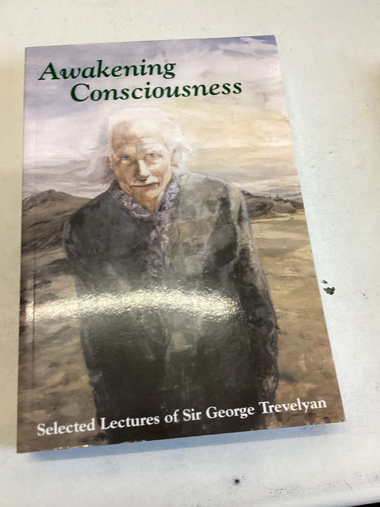 Awakening Consciousness Selected Lectures of Sir George Trevelyan