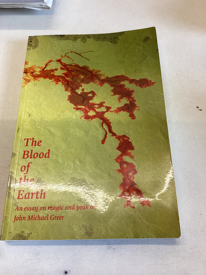 The Blood of The Earth An Essay on Magic and Peak Oil John Michael Greer