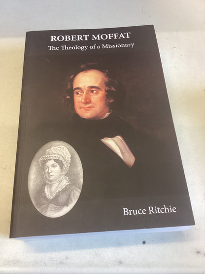Robert Moffat The Theology of A Missionary Bruce Ritchie