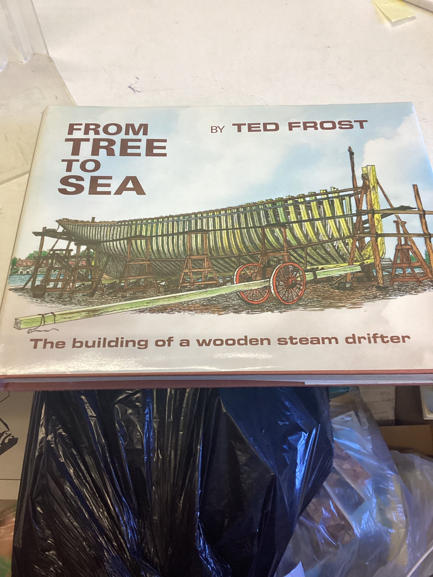 From Tree to Sea The Building of a Wooden Steam Drifter Ted Frost