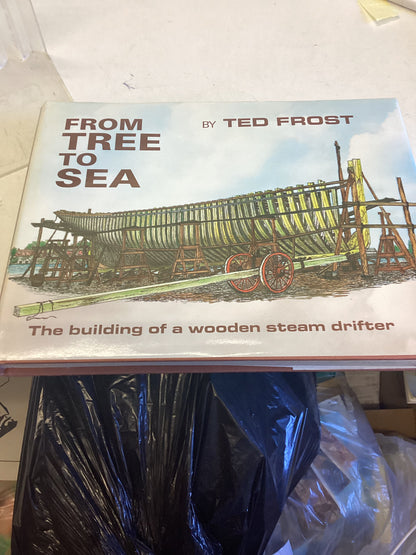 From Tree to Sea The Building of a Wooden Steam Drifter Ted Frost