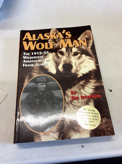 Alaska's Wolf Man The 1915-55 Wilderness Adventures of Frank Glaser By Jim Rearden