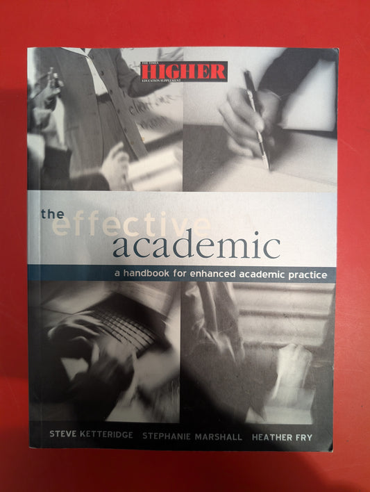 The Effective Academic: A Handbook for Enhanced Academic Practice by Steve Ketteridge, Stephanie Marshall & Heather Fry