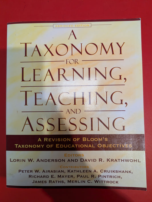 A Taxonomy for Learning, Teaching, and Assessing: A Revision of Bloom's Taxonomy of Educational Objectives