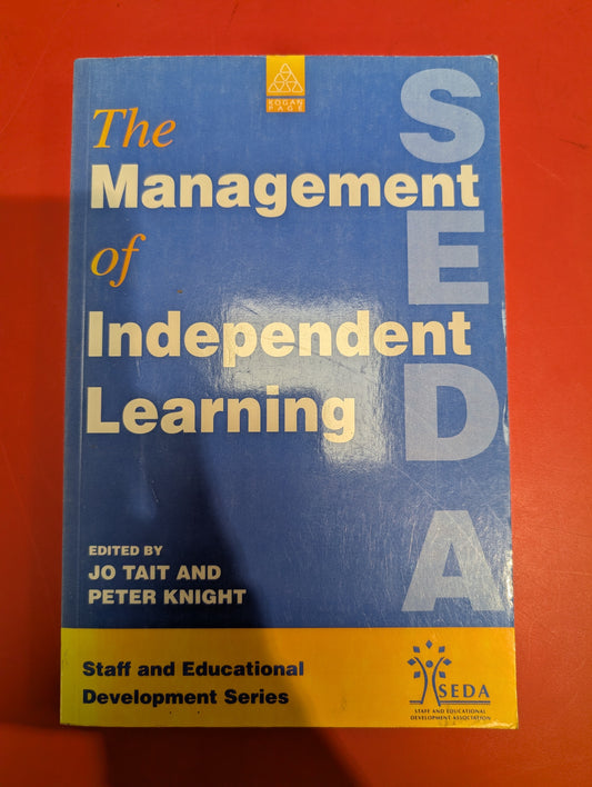 The Management of Independent Learning (Staff and Educational Development Series by SEDA) edited by Jo Tait & Peter Knight