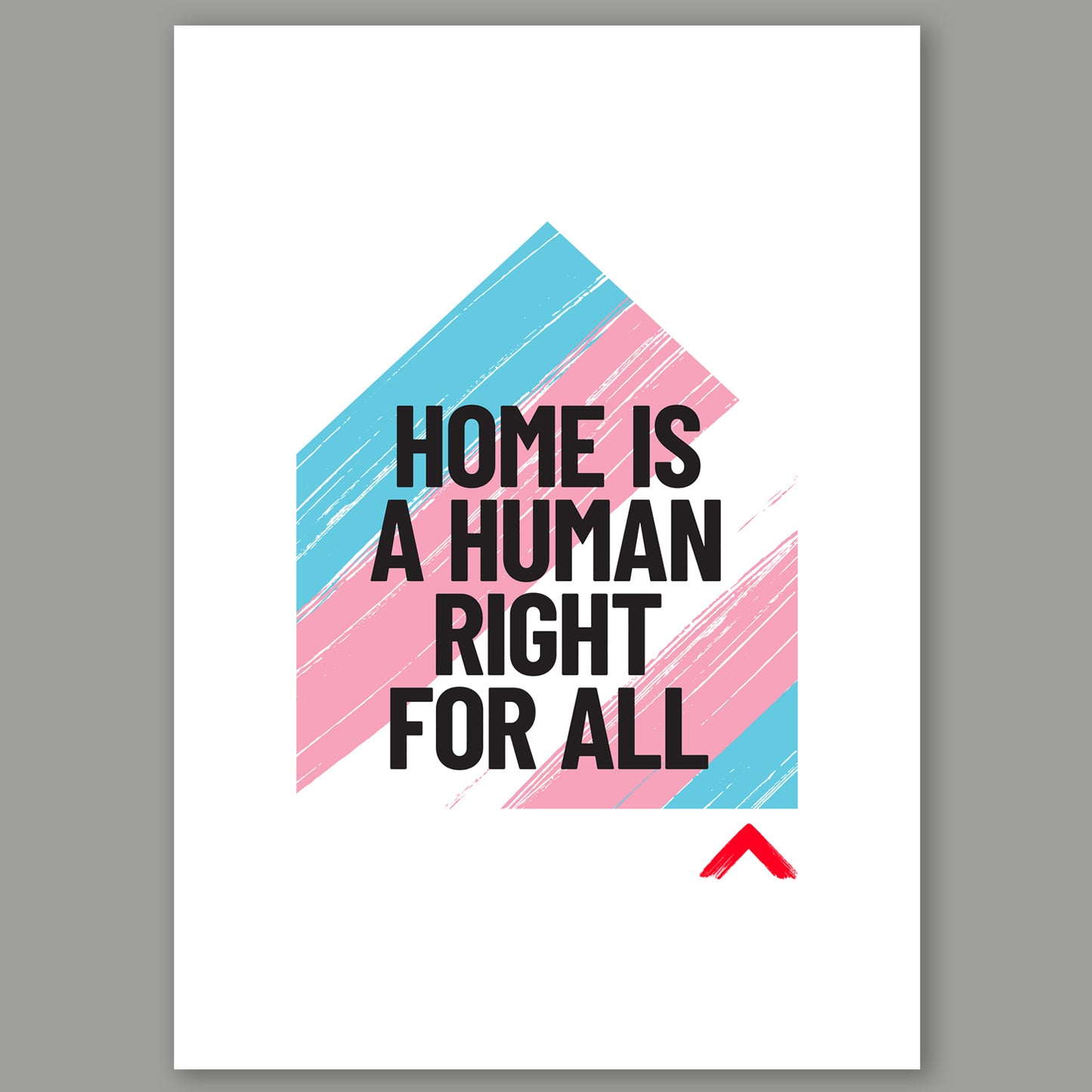 A3 print with a house design in the colours of the trans flag - pink, white and blue. Text in the house shape reads 'Home is a human right'