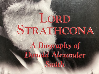 Lord Strathcona A Biography of Donald Alexander Smith