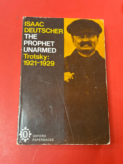 The Prophet Unarmed: Trotsky 1921-1929 by Isaac Deutscher