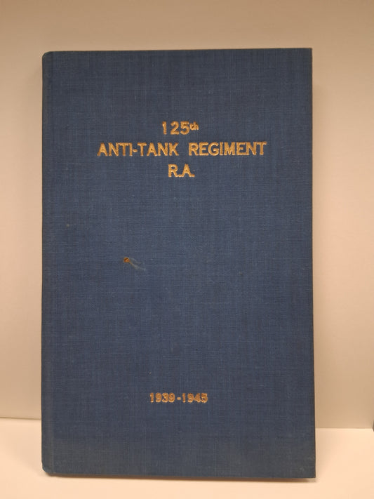 125th Anti Tank Regiment R.A 1939-1945 Hardback Book